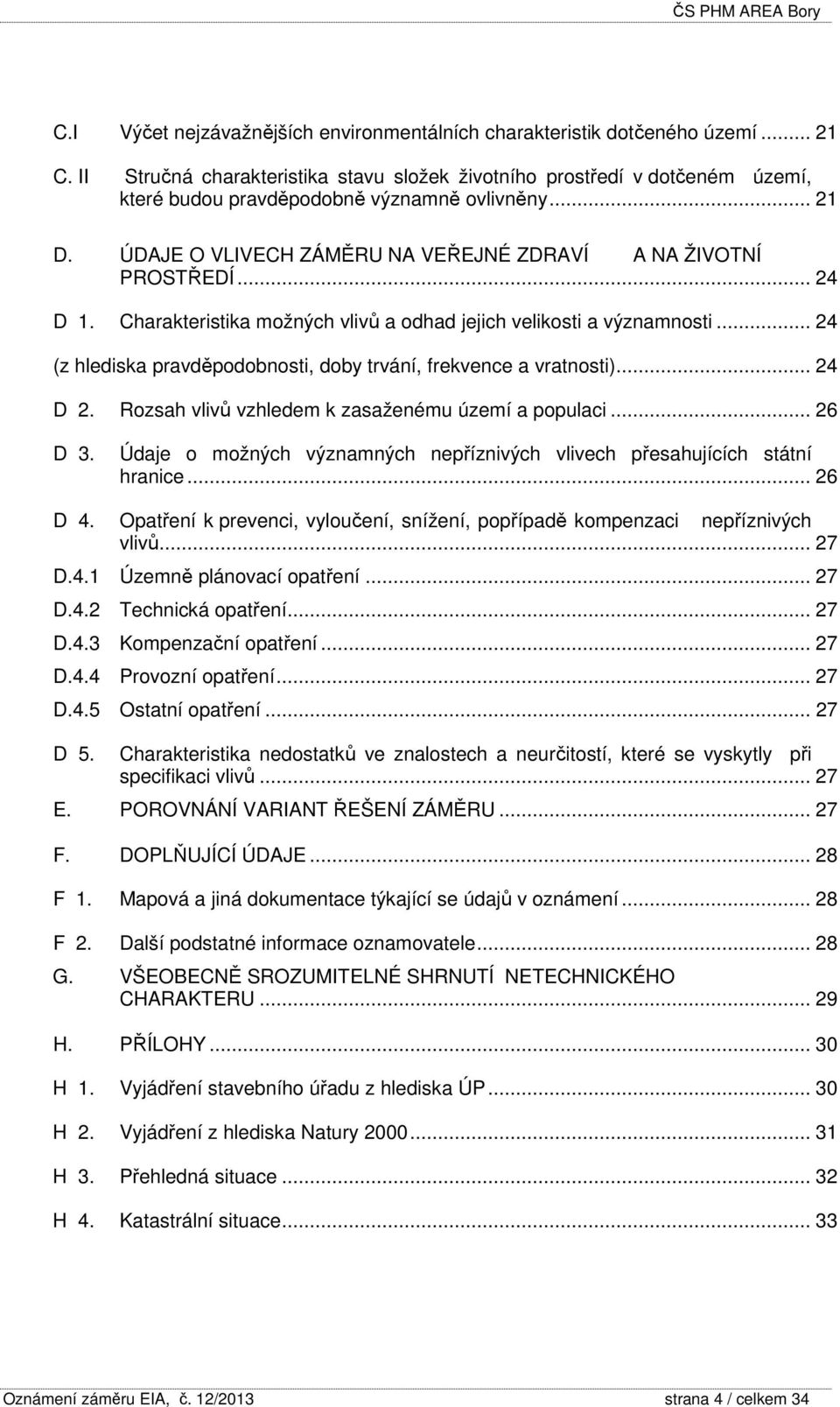 .. 24 D 1. Charakteristika možných vlivů a odhad jejich velikosti a významnosti... 24 (z hlediska pravděpodobnosti, doby trvání, frekvence a vratnosti)... 24 D 2.