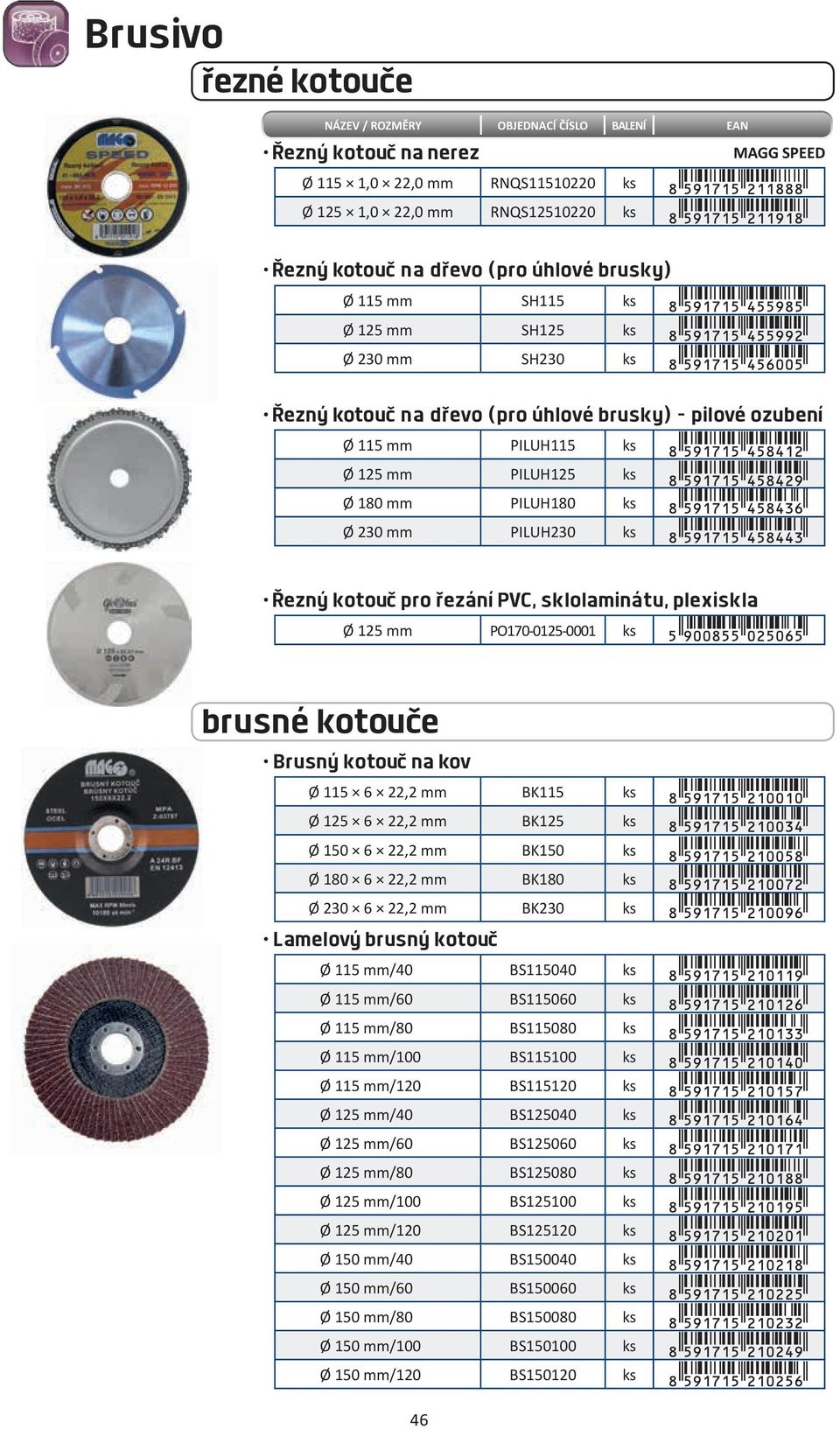 PO170-0125-0001 brusné kotouče Brusný kotouč na kov Ø 115 6 22,2 mm BK115 Ø 125 6 22,2 mm BK125 Ø 150 6 22,2 mm BK150 Ø 180 6 22,2 mm BK180 Ø 230 6 22,2 mm BK230 Lamelový brusný kotouč Ø 115 mm/40