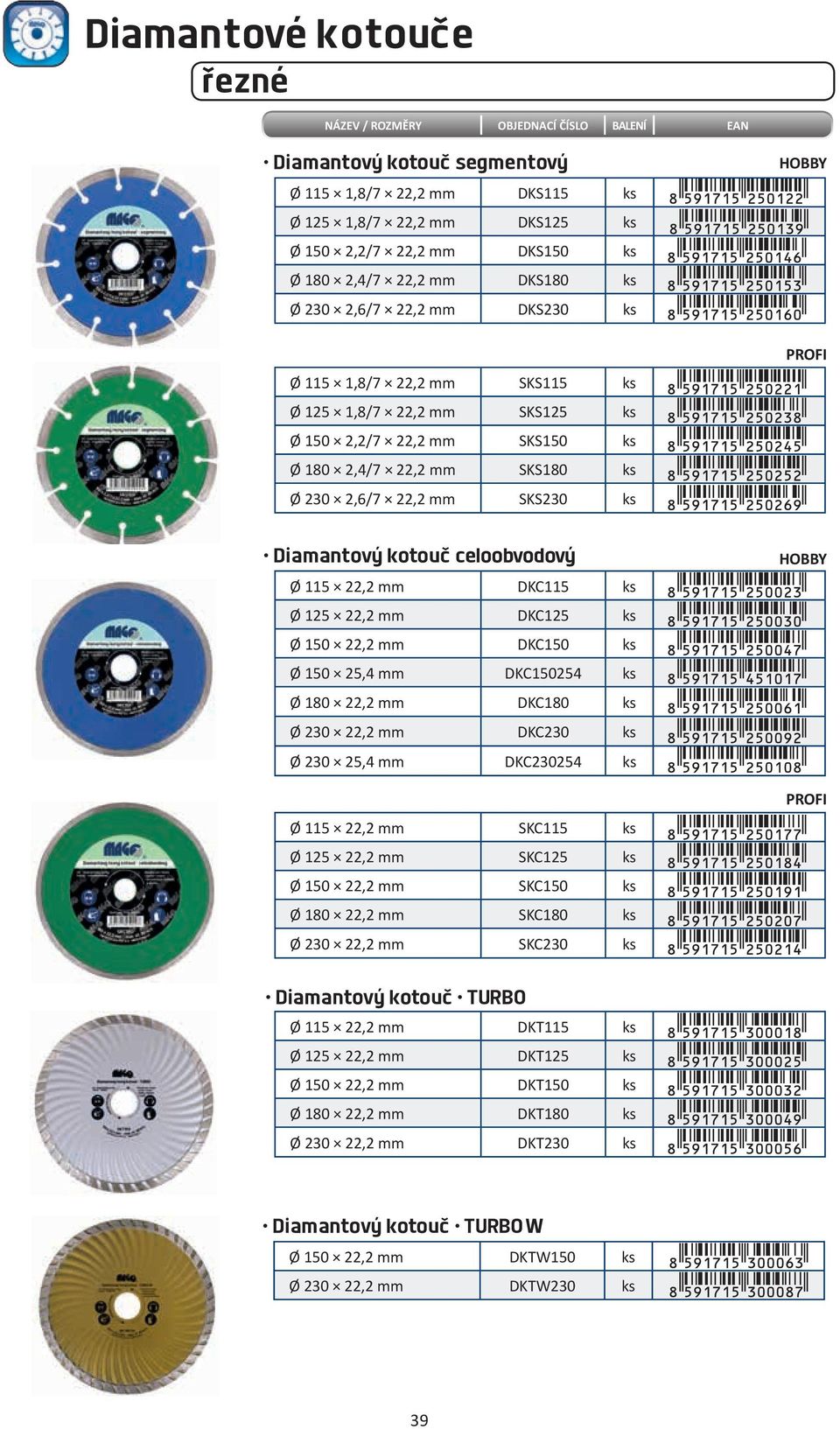 22,2 mm DKC125 Ø 150 22,2 mm DKC150 Ø 150 25,4 mm DKC150254 Ø 180 22,2 mm DKC180 Ø 230 22,2 mm DKC230 Ø 230 25,4 mm DKC230254 Ø 115 22,2 mm SKC115 Ø 125 22,2 mm SKC125 Ø 150 22,2 mm SKC150 Ø 180 22,2