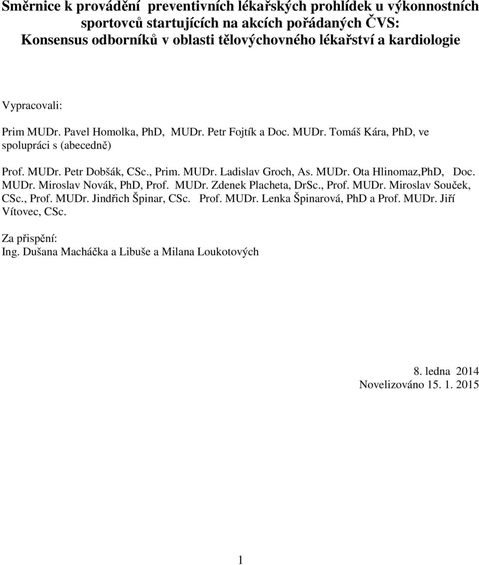 MUDr. Ota Hlinomaz,PhD, Doc. MUDr. Miroslav Novák, PhD, Prof. MUDr. Zdenek Placheta, DrSc., Prof. MUDr. Miroslav Souček, CSc., Prof. MUDr. Jindřich Špinar, CSc. Prof. MUDr. Lenka Špinarová, PhD a Prof.
