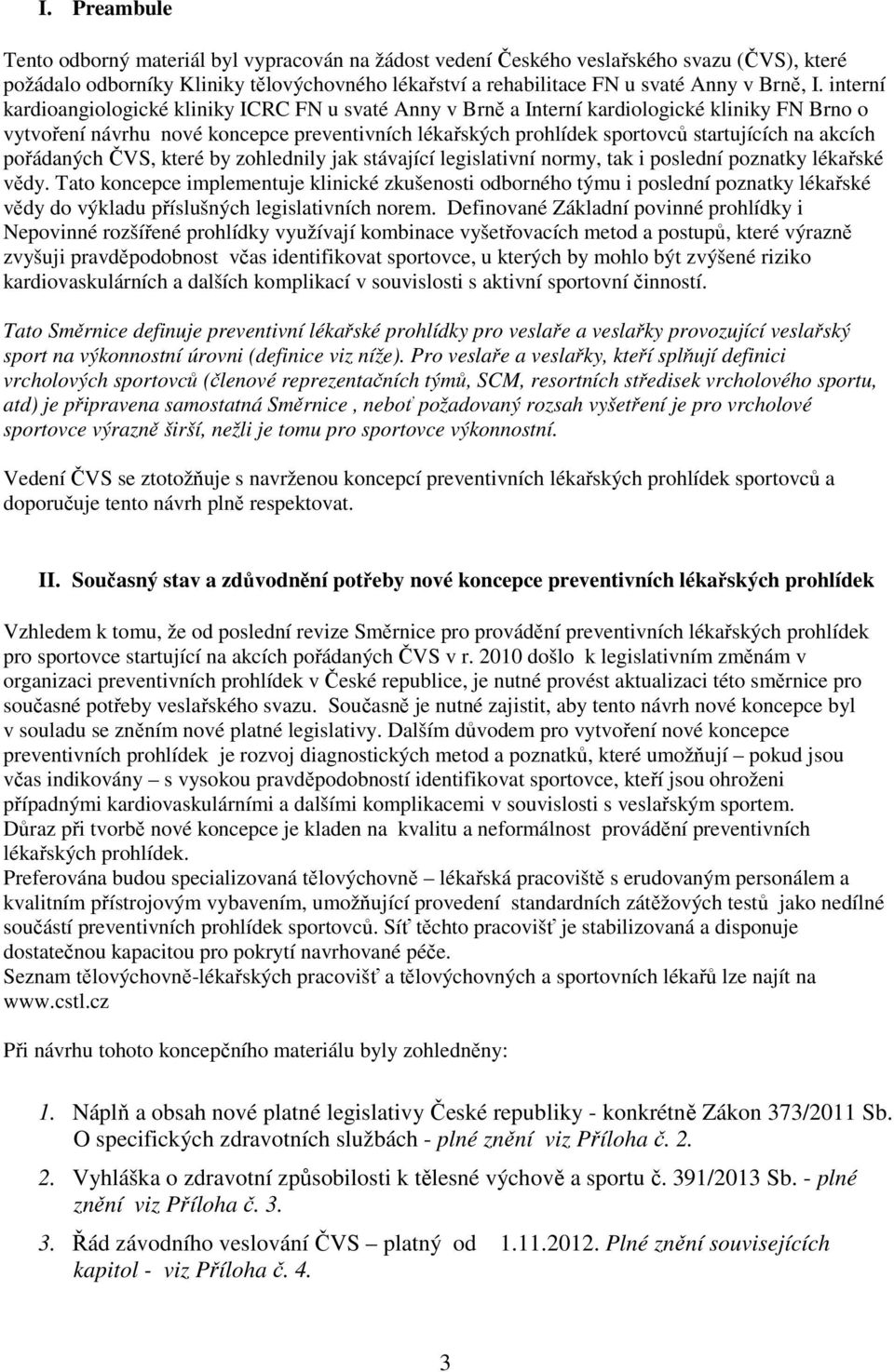 akcích pořádaných ČVS, které by zohlednily jak stávající legislativní normy, tak i poslední poznatky lékařské vědy.