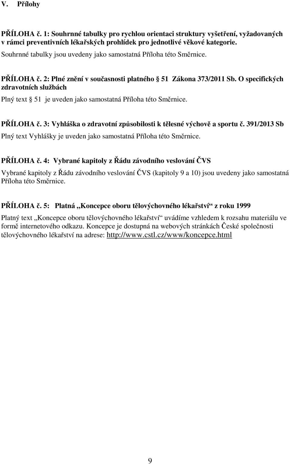 O specifických zdravotních službách Plný text 51 je uveden jako samostatná Příloha této Směrnice. PŘÍLOHA č. 3: Vyhláška o zdravotní způsobilosti k tělesné výchově a sportu č.