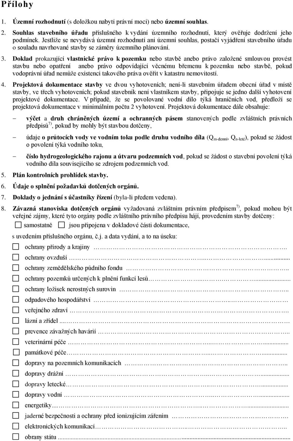 Doklad prokazující vlastnické právo k pozemku nebo stavbě anebo právo založené smlouvou provést stavbu nebo opatření anebo právo odpovídající věcnému břemenu k pozemku nebo stavbě, pokud vodoprávní