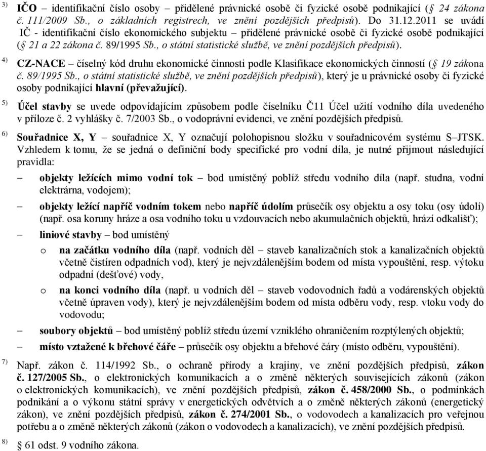 , o státní statistické službě, ve znění pozdějších předpisů). CZ-NACE číselný kód druhu ekonomické činnosti podle Klasifikace ekonomických činností ( 19 zákona č. 89/1995 Sb.