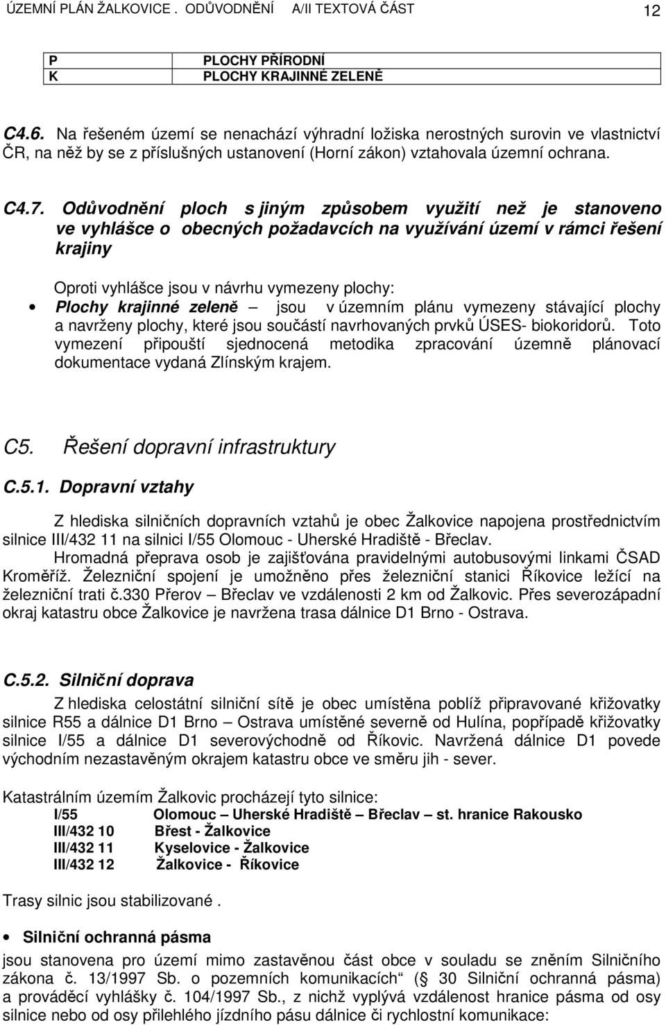 Odůvodnění ploch s jiným způsobem využití než je stanoveno ve vyhlášce o obecných požadavcích na využívání území v rámci řešení krajiny Oproti vyhlášce jsou v návrhu vymezeny plochy: Plochy krajinné