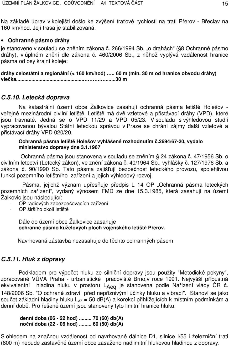 , z něhož vyplývá vzdálenost hranice pásma od osy krajní koleje: dráhy celostátní a regionální (< 160 km/hod).. 60 m (min. 30 m od hranice obvodu dráhy) vlečka.......30 m C.5.10.