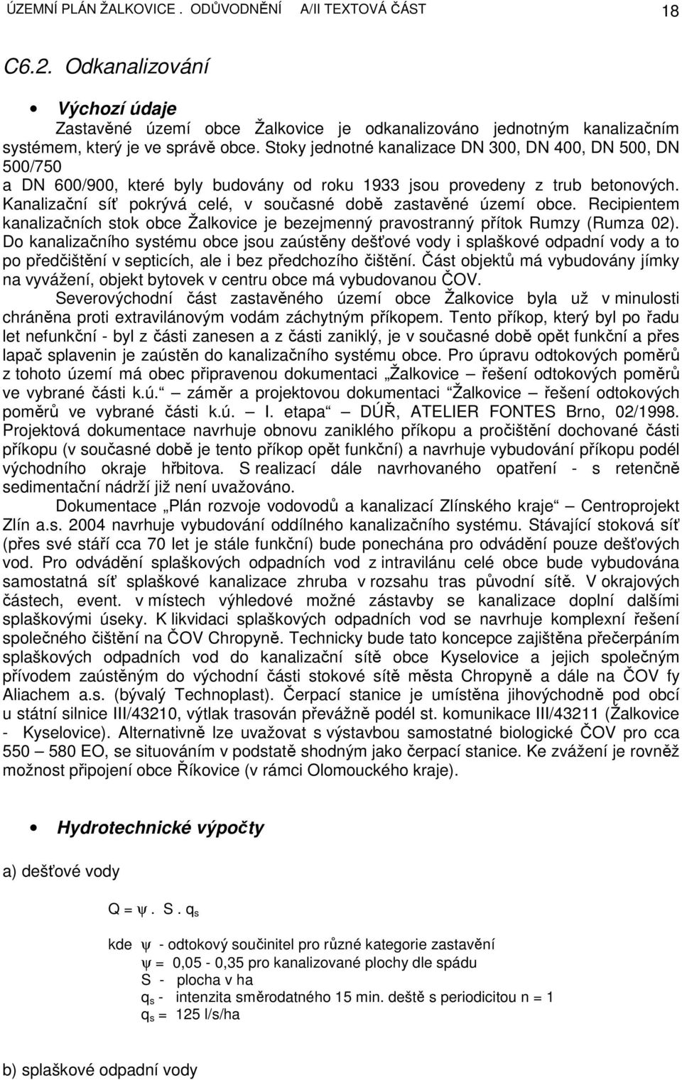 Kanalizační síť pokrývá celé, v současné době zastavěné území obce. Recipientem kanalizačních stok obce Žalkovice je bezejmenný pravostranný přítok Rumzy (Rumza 02).