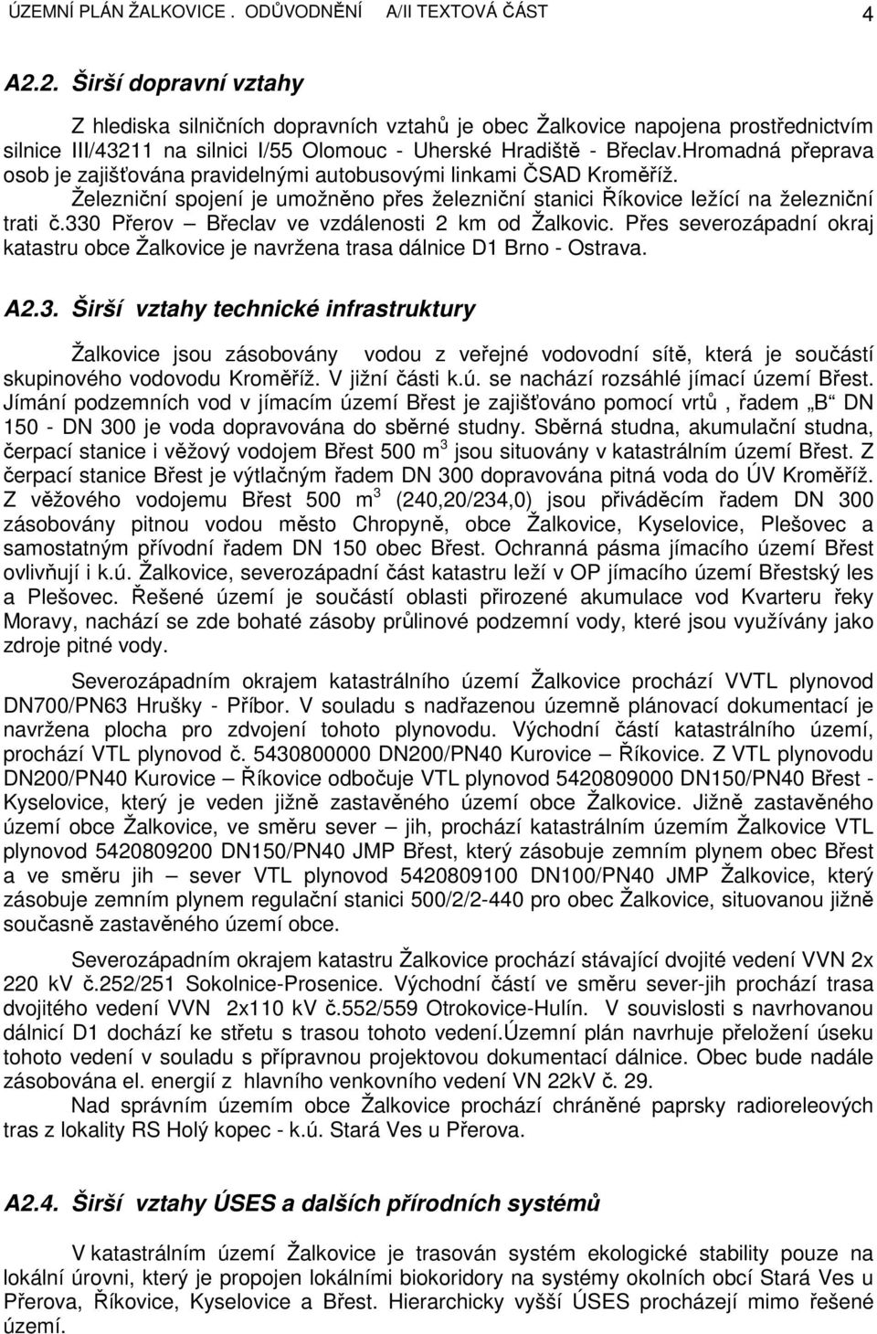 Hromadná přeprava osob je zajišťována pravidelnými autobusovými linkami ČSAD Kroměříž. Železniční spojení je umožněno přes železniční stanici Říkovice ležící na železniční trati č.