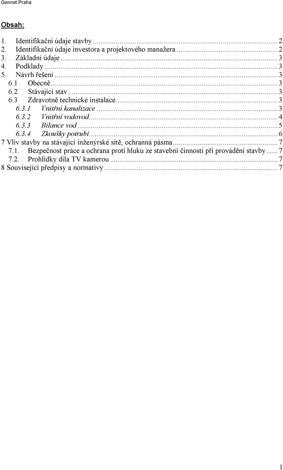 .. 4 6.3.3 Bilance vod... 5 6.3.4 Zkoušky potrubí... 6 7 Vliv stavby na stávající inženýrské sítě, ochranná pásma... 7 7.1.
