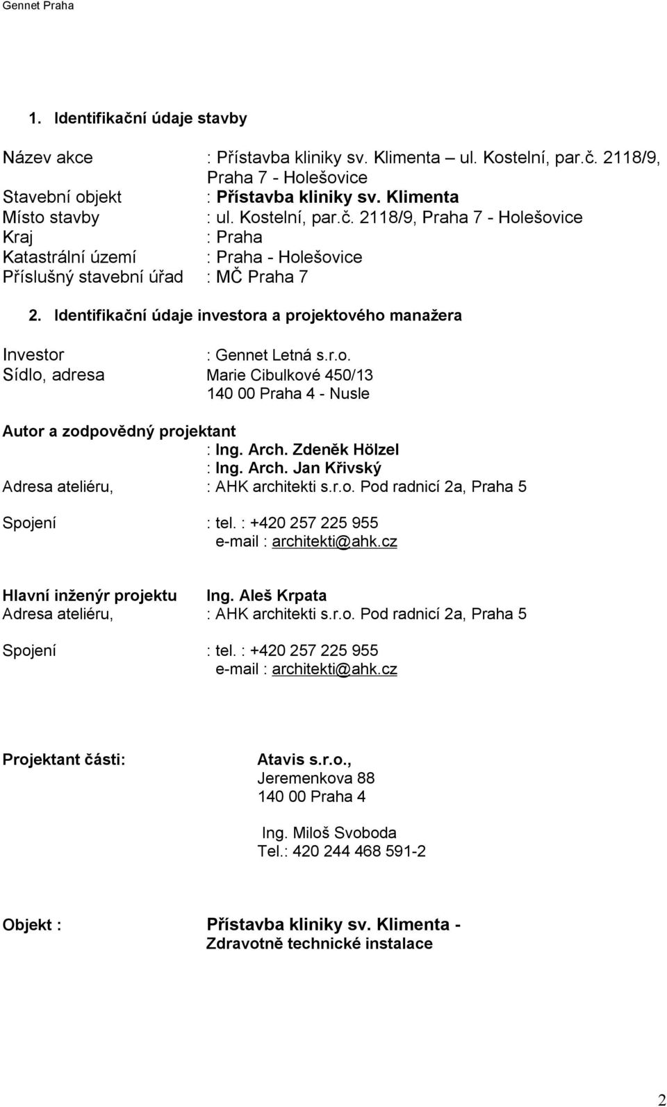 Identifikační údaje investora a projektového manažera Investor : Gennet Letná s.r.o. Sídlo, adresa Marie Cibulkové 450/13 140 00 Praha 4 - Nusle Autor a zodpovědný projektant : Ing. Arch.