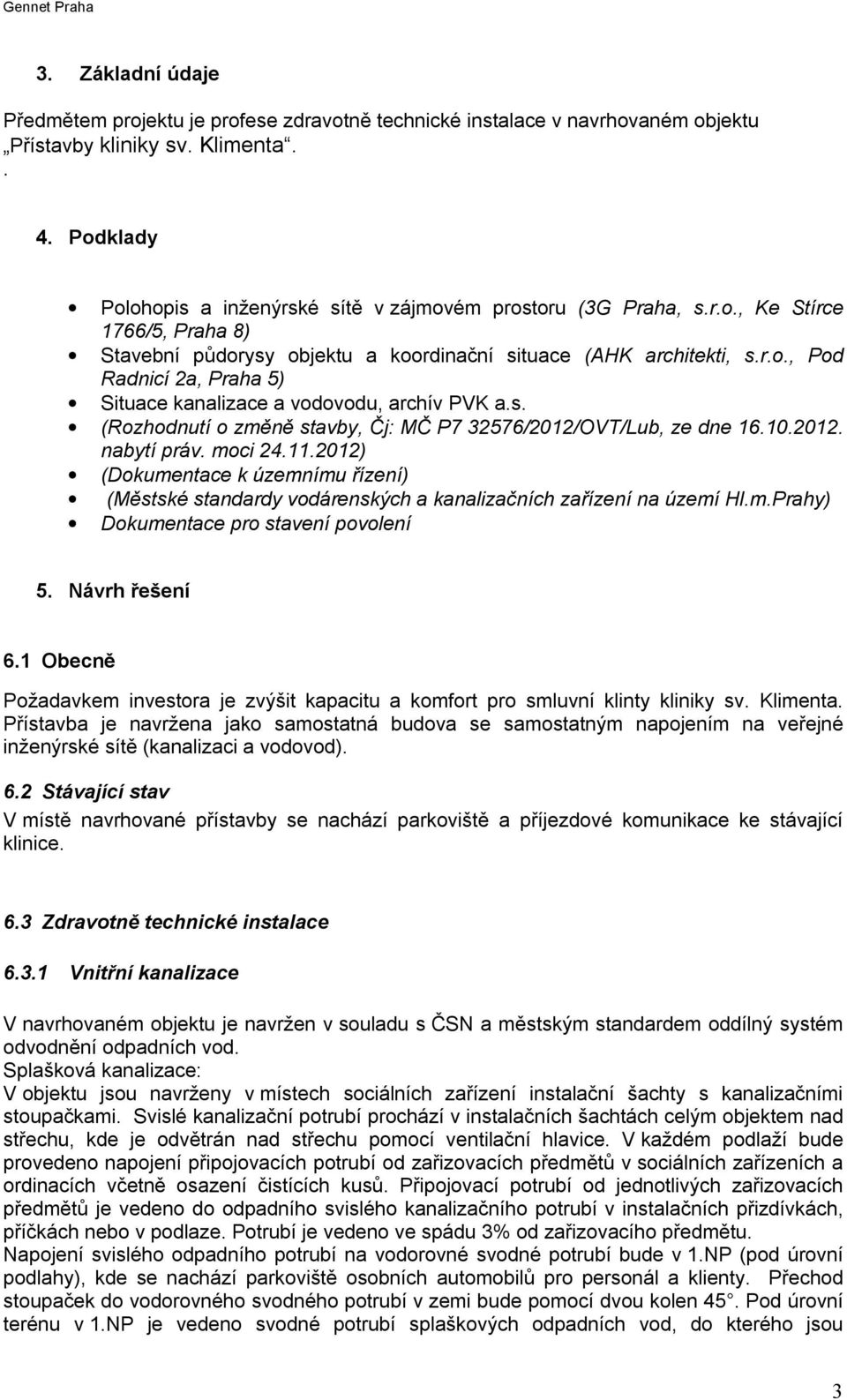 s. (Rozhodnutí o změně stavby, Čj: MČ P7 32576/2012/OVT/Lub, ze dne 16.10.2012. nabytí práv. moci 24.11.