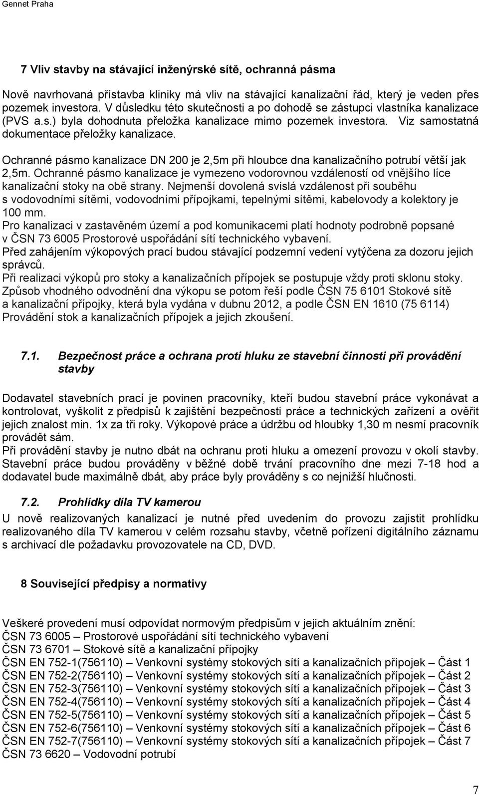 Ochranné pásmo kanalizace DN 200 je 2,5m při hloubce dna kanalizačního potrubí větší jak 2,5m.