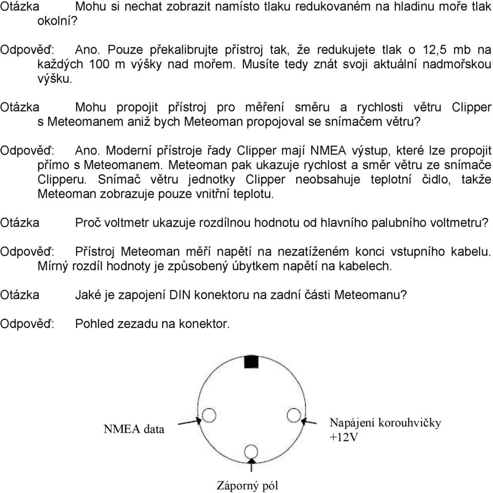 Moderní přístroje řady Clipper mají NMEA výstup, které lze propojit přímo s Meteomanem. Meteoman pak ukazuje rychlost a směr větru ze snímače Clipperu.