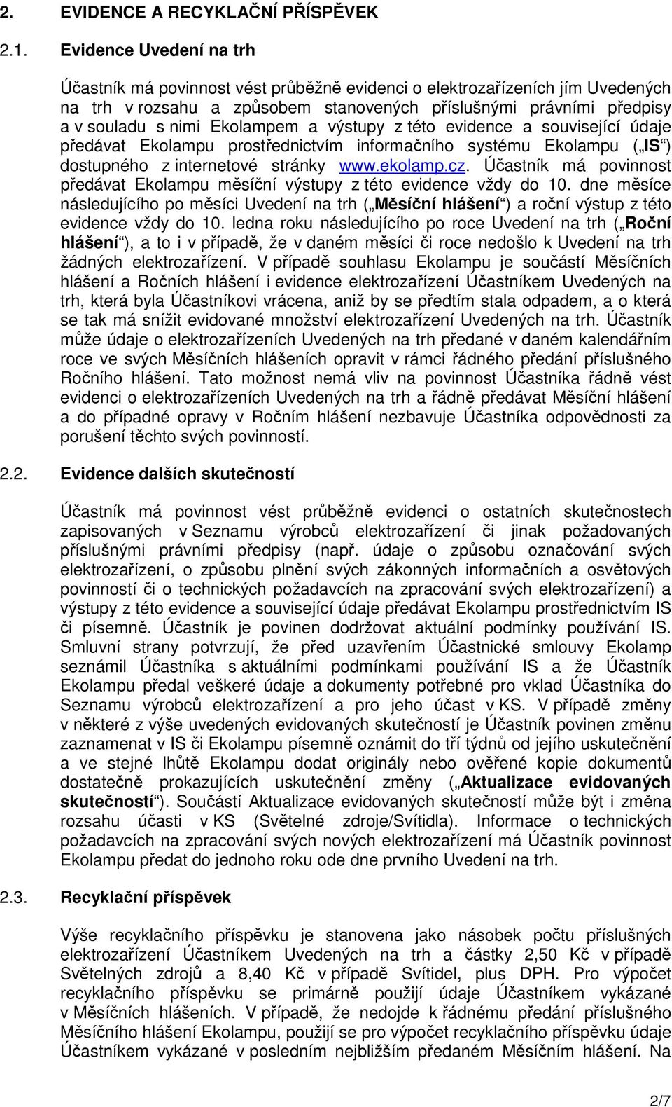 Ekolampem a výstupy z této evidence a související údaje předávat Ekolampu prostřednictvím informačního systému Ekolampu ( IS ) dostupného z internetové stránky www.ekolamp.cz.