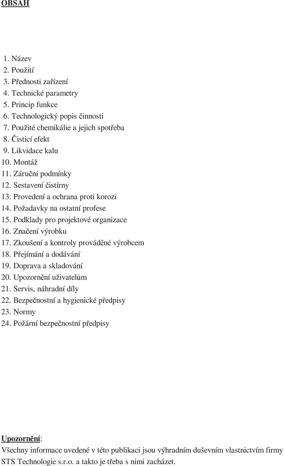 Značení výrobku 17. Zkoušení a kontroly prováděné výrobcem 18. Přejímání a dodávání 19. Doprava a skladování 20. Upozornění uživatelům 21. Servis, náhradní díly 22.