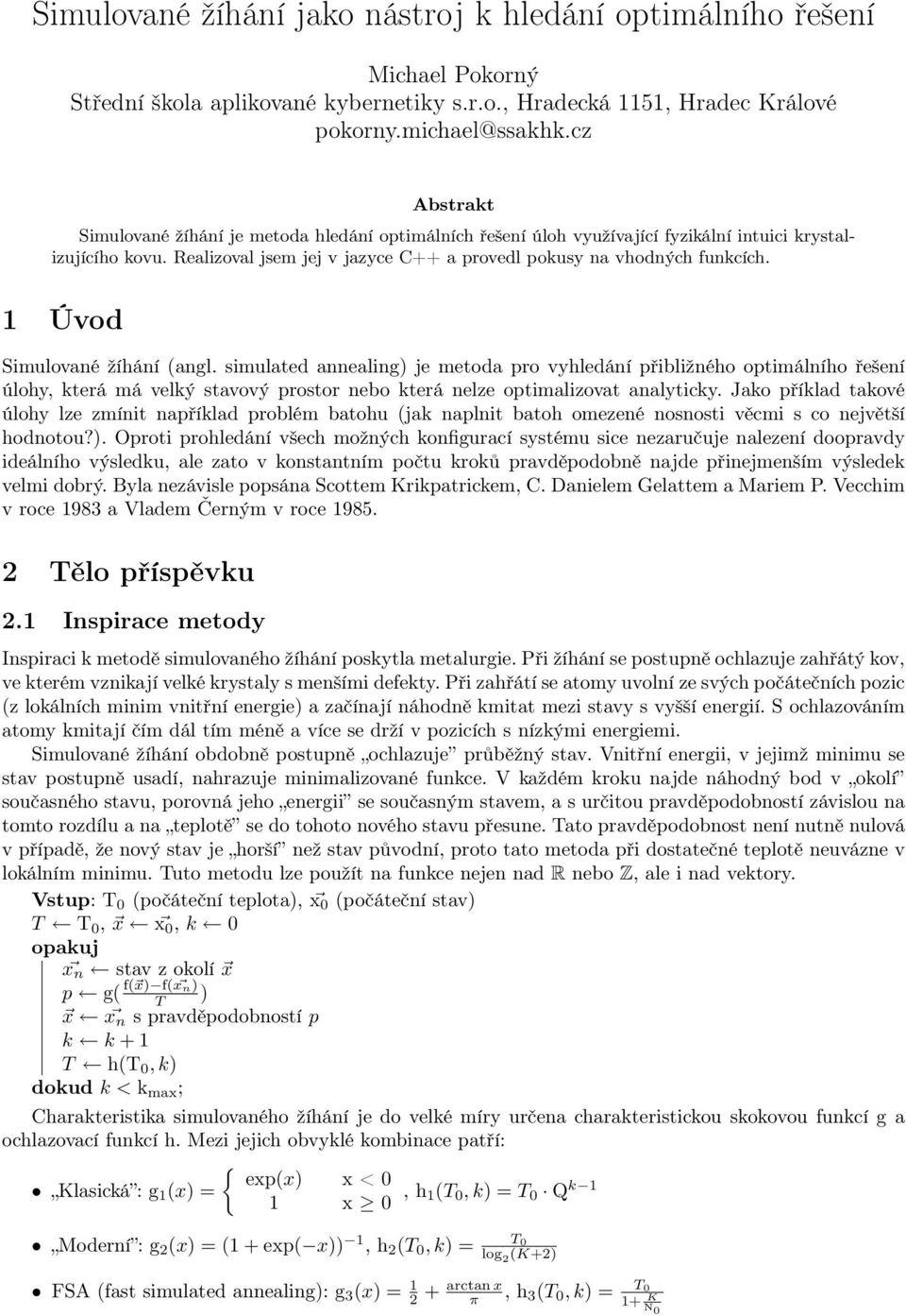 Úvod Simulované žíhání (angl. simulated annealing) je metoda pro vhledání přibližného optimálního řešení úloh, která má velký stavový prostor nebo která nelze optimalizovat analtick.