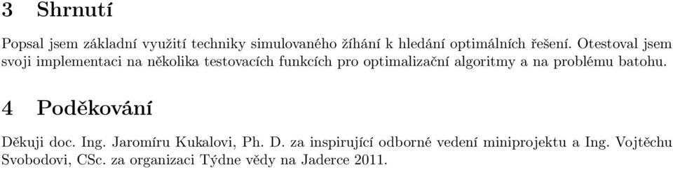 a na problému batohu. 4 Poděkování Děkuji doc. Ing. Jaromíru Kukalovi, Ph. D. za inspirující odborné vedení miniprojektu a Ing.