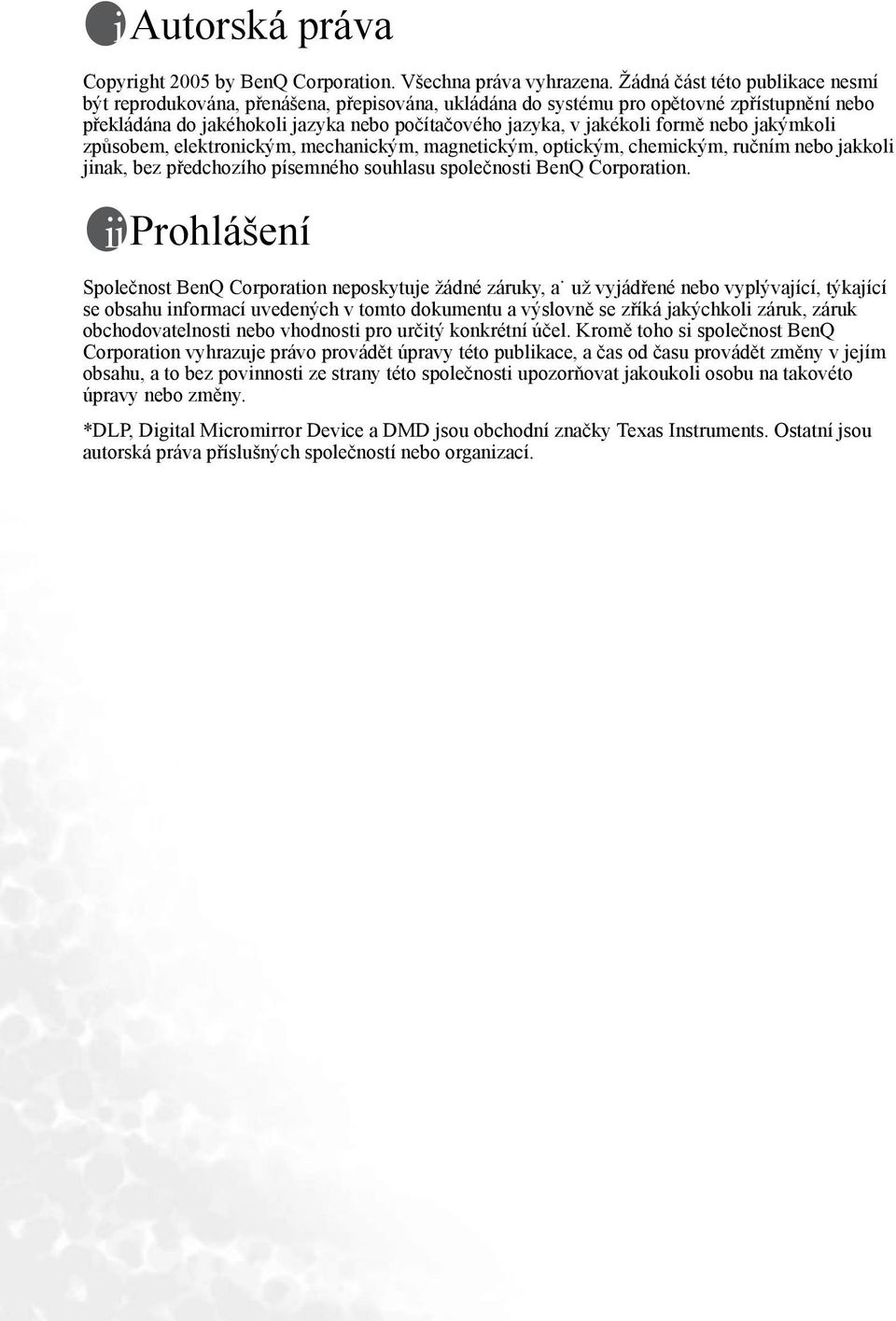 formě nebo jakýmkoli způsobem, elektronickým, mechanickým, magnetickým, optickým, chemickým, ručním nebo jakkoli jinak, bez předchozího písemného souhlasu společnosti BenQ Corporation.