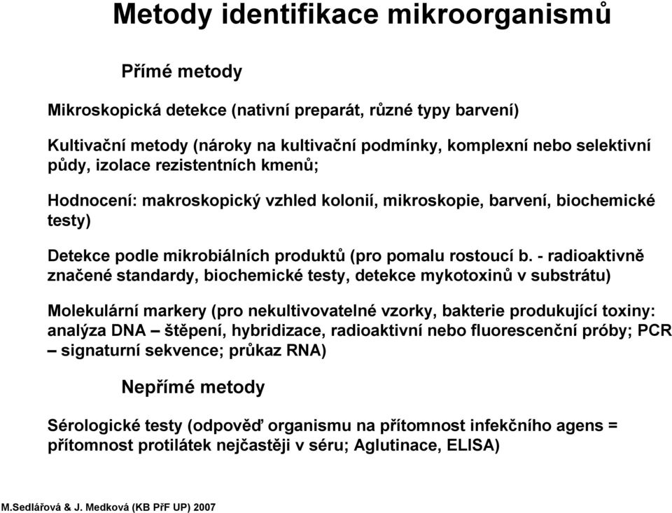 - radioaktivně značené standardy, biochemické testy, detekce mykotoxinů v substrátu) Molekulární markery(pro nekultivovatelné vzorky, bakterie produkující toxiny: analýza DNA štěpení,