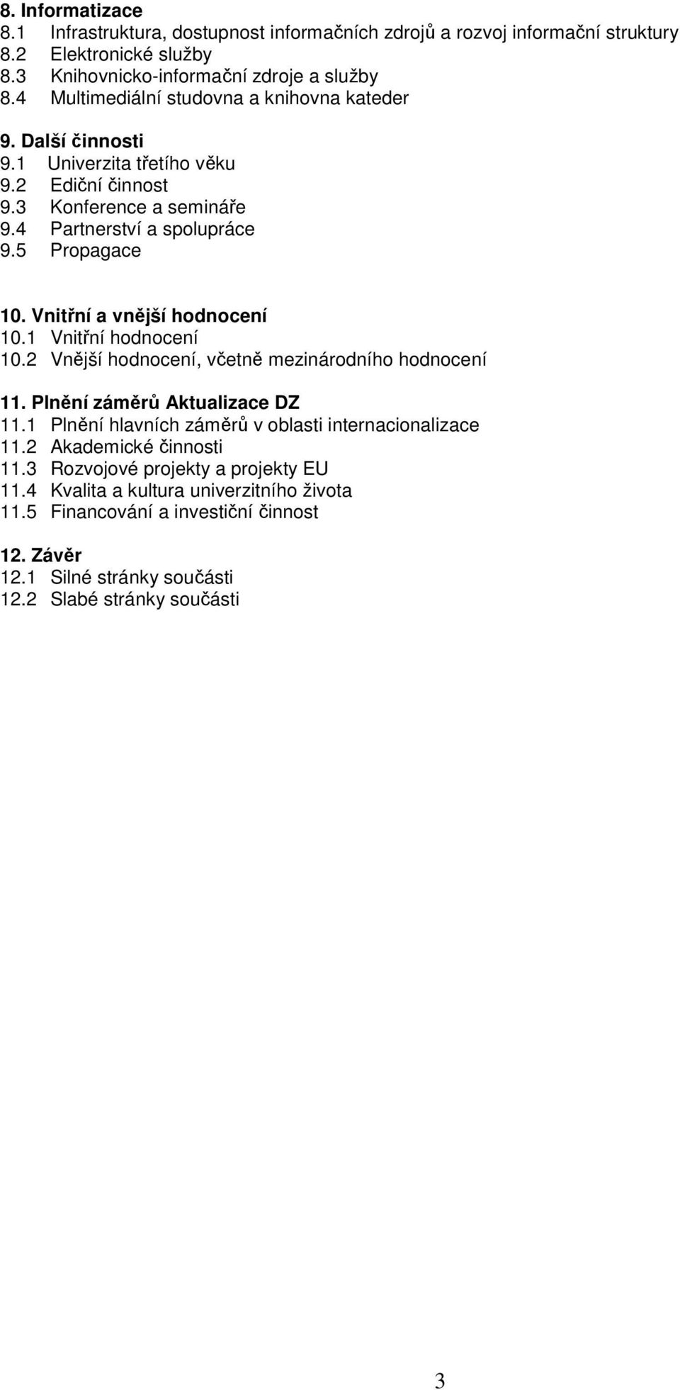 4 Partnerství a spolupráce 9.5 Propagace 10. Vnitřní a vnější hodnocení 10.1 Vnitřní hodnocení 10.2 Vnější hodnocení, včetně mezinárodního hodnocení 11. Plnění záměrů Aktualizace DZ 11.