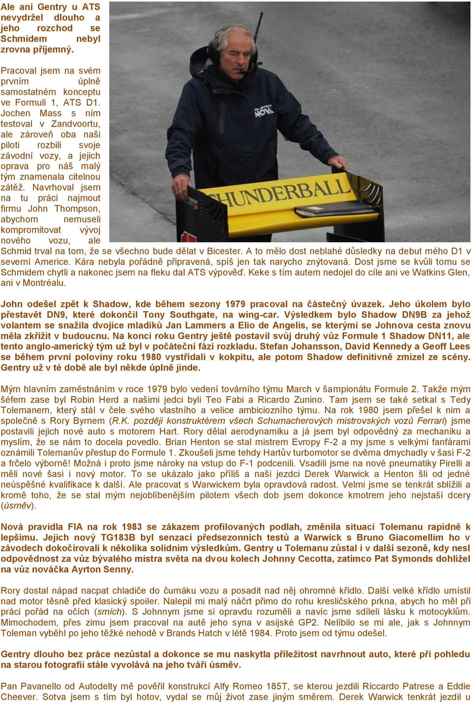 Navrhoval jsem na tu práci najmout firmu John Thompson, abychom nemuseli kompromitovat vývoj nového vozu, ale Schmid trval na tom, že se všechno bude dělat v Bicester.