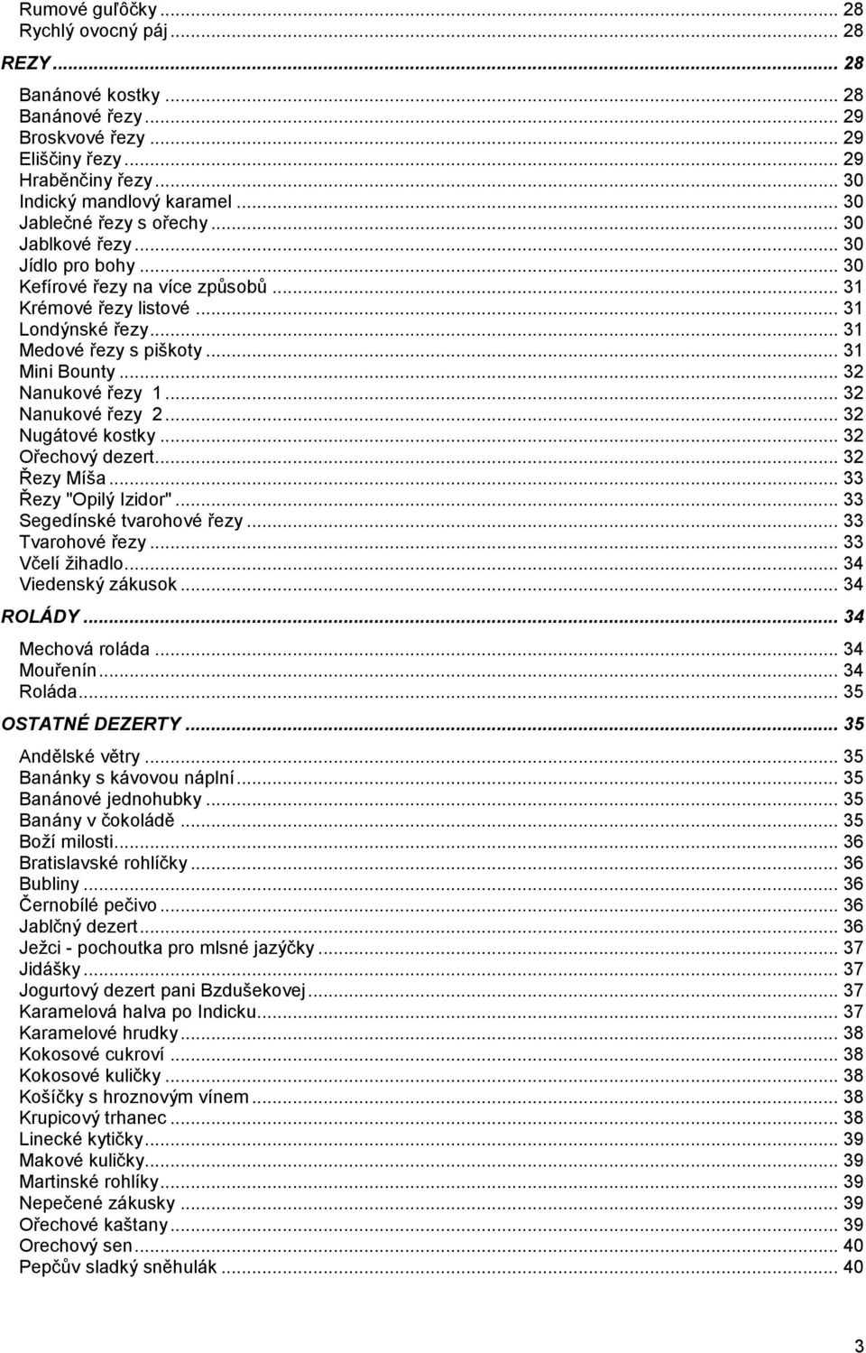 .. 32 Nanukové řezy 1... 32 Nanukové řezy 2... 32 Nugátové kostky... 32 Ořechový dezert... 32 Řezy Míša... 33 Řezy "Opilý Izidor"... 33 Segedínské tvarohové řezy... 33 Tvarohové řezy.