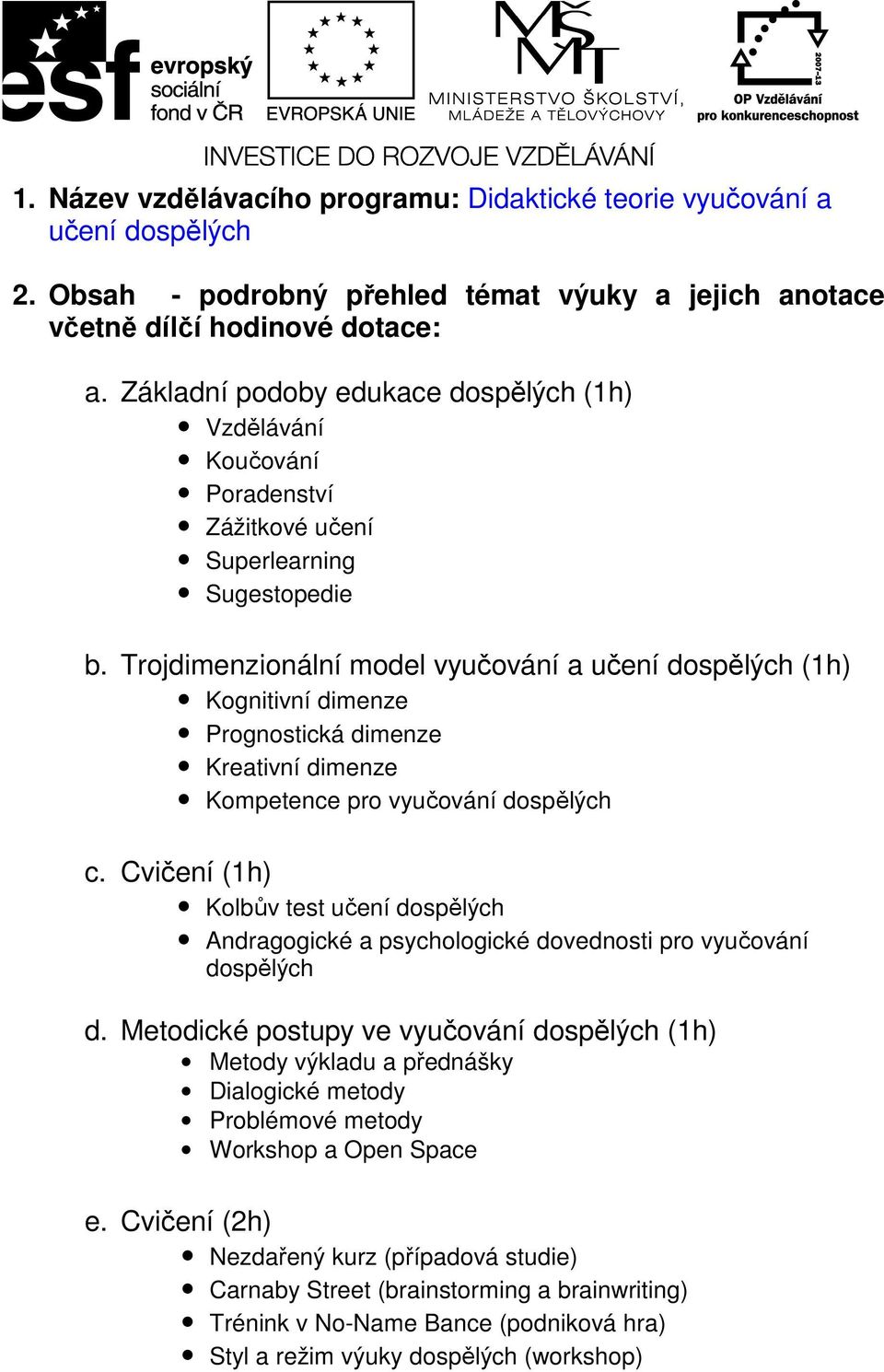 Trojdimenzionální model vyučování a učení dospělých (1h) Kognitivní dimenze Prognostická dimenze Kreativní dimenze Kompetence pro vyučování dospělých c.