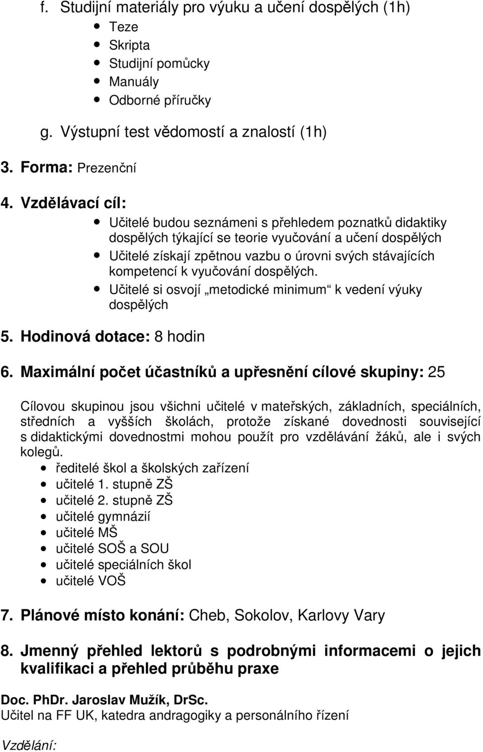 vyučování dospělých. Učitelé si osvojí metodické minimum k vedení výuky dospělých 5. Hodinová dotace: 8 hodin 6.