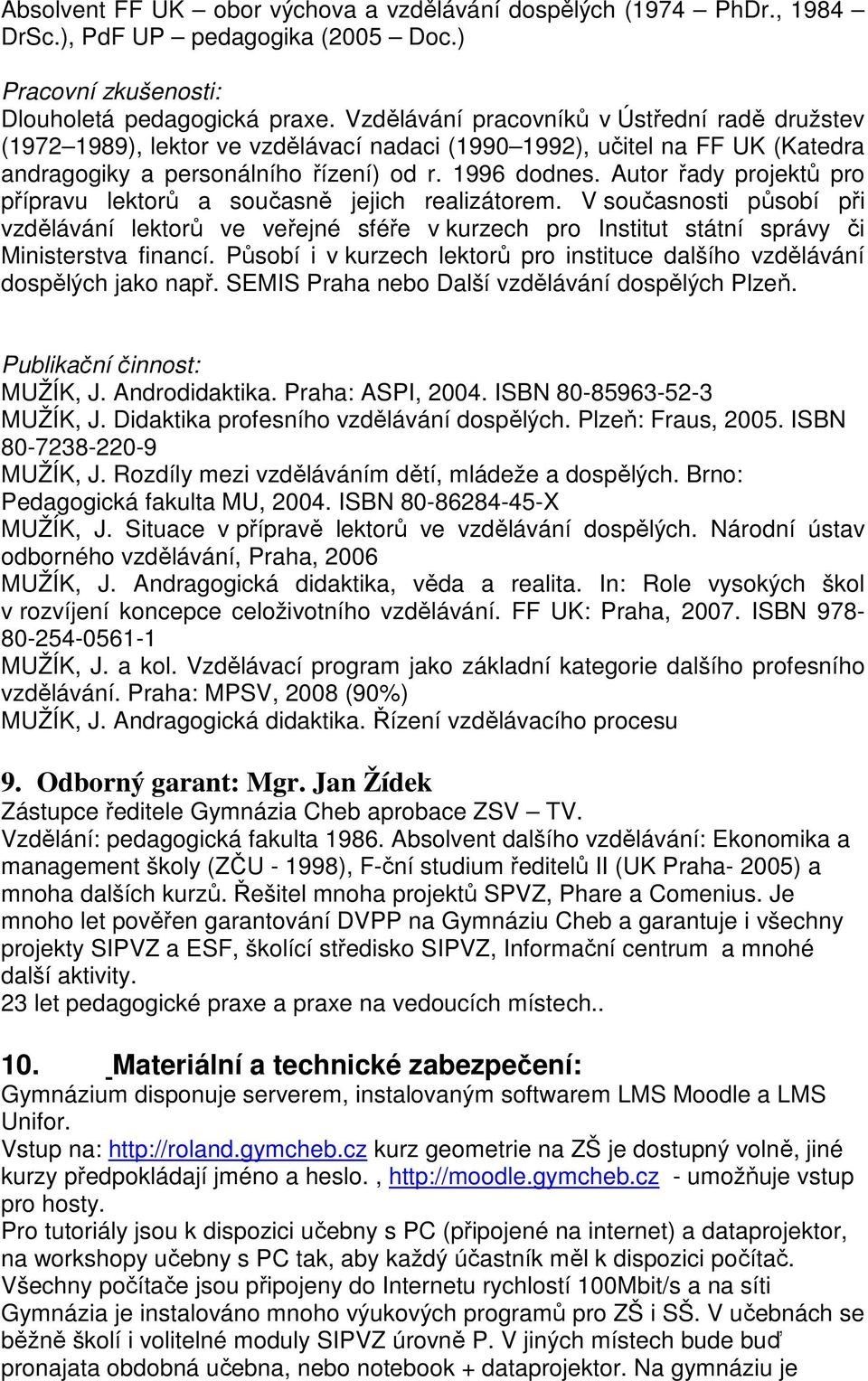Autor řady projektů pro přípravu lektorů a současně jejich realizátorem. V současnosti působí při vzdělávání lektorů ve veřejné sféře v kurzech pro Institut státní správy či Ministerstva financí.