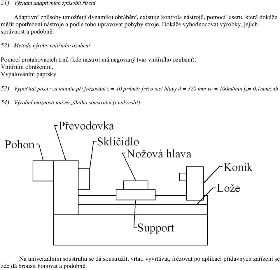 52) Metody výroby vnitřního ozubení Pomocí protahovacích trnů (kde nástroj má negovaný tvar vnitřního ozubení). Vnitřním obrážením.