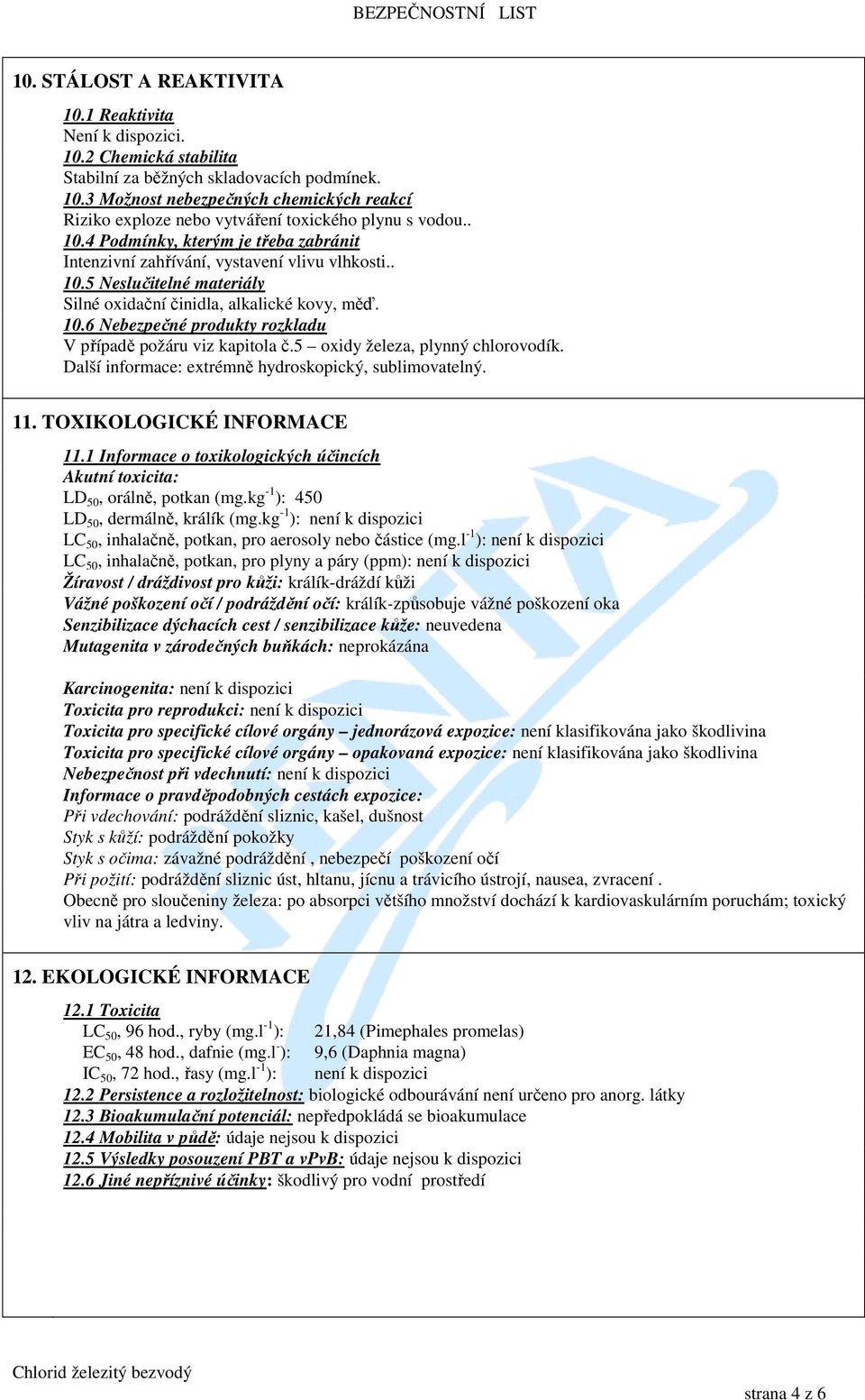 5 oxidy železa, plynný chlorovodík. Další informace: extrémně hydroskopický, sublimovatelný. 11. TOXIKOLOGICKÉ INFORMACE 11.