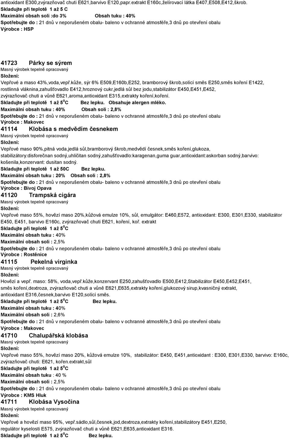 kůže, sýr 6% E509,E160b,E252, bramborový škrob,solící směs E250,směs koření E1422, rostlinná vláknina,zahušťovadlo E412,hroznový cukr,jedlá sůl bez jodu,stabilizátor E450,E451,E452, zvýrazňovač chuti