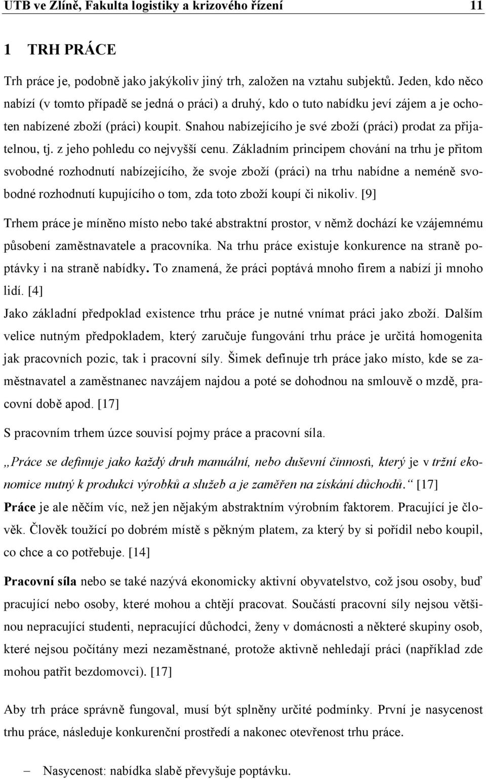 Snahou nabízejícího je své zboţí (práci) prodat za přijatelnou, tj. z jeho pohledu co nejvyšší cenu.