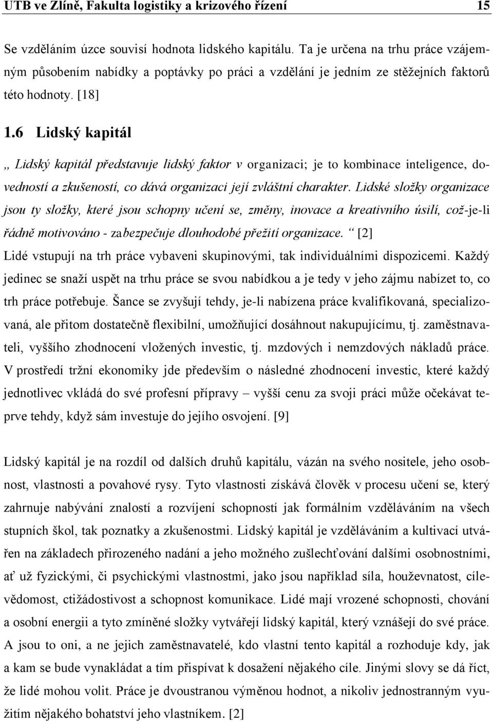 6 Lidský kapitál Lidský kapitál představuje lidský faktor v organizaci; je to kombinace inteligence, dovedností a zkušeností, co dává organizaci její zvláštní charakter.