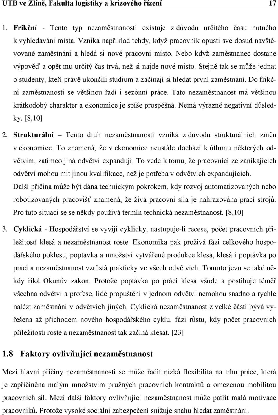 Nebo kdyţ zaměstnanec dostane výpověď a opět mu určitý čas trvá, neţ si najde nové místo. Stejně tak se můţe jednat o studenty, kteří právě ukončili studium a začínají si hledat první zaměstnání.