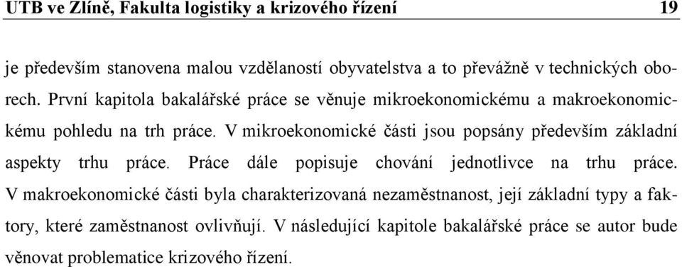 V mikroekonomické části jsou popsány především základní aspekty trhu práce. Práce dále popisuje chování jednotlivce na trhu práce.