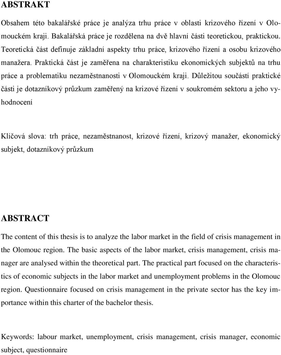 Praktická část je zaměřena na charakteristiku ekonomických subjektů na trhu práce a problematiku nezaměstnanosti v Olomouckém kraji.