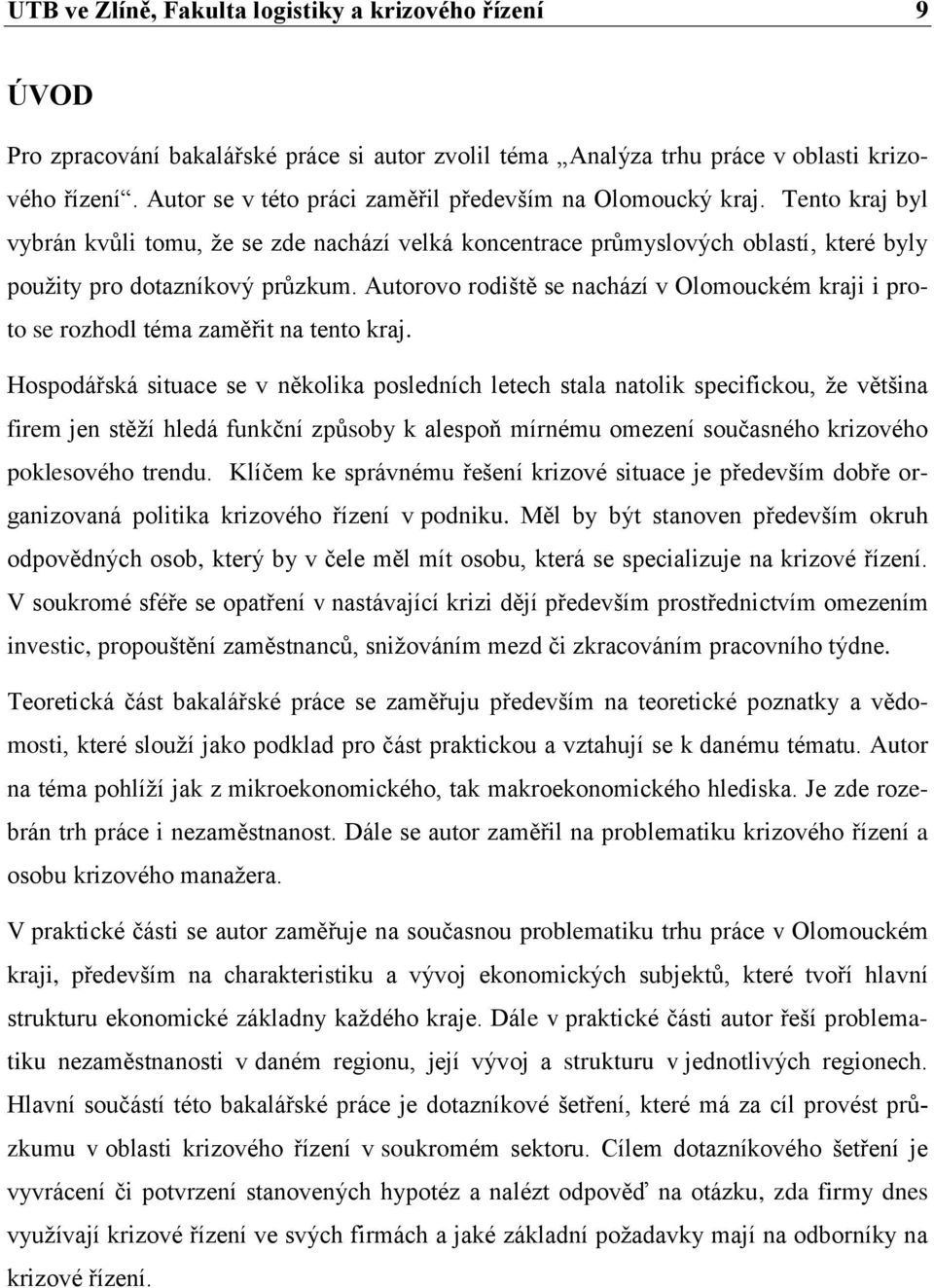 Autorovo rodiště se nachází v Olomouckém kraji i proto se rozhodl téma zaměřit na tento kraj.