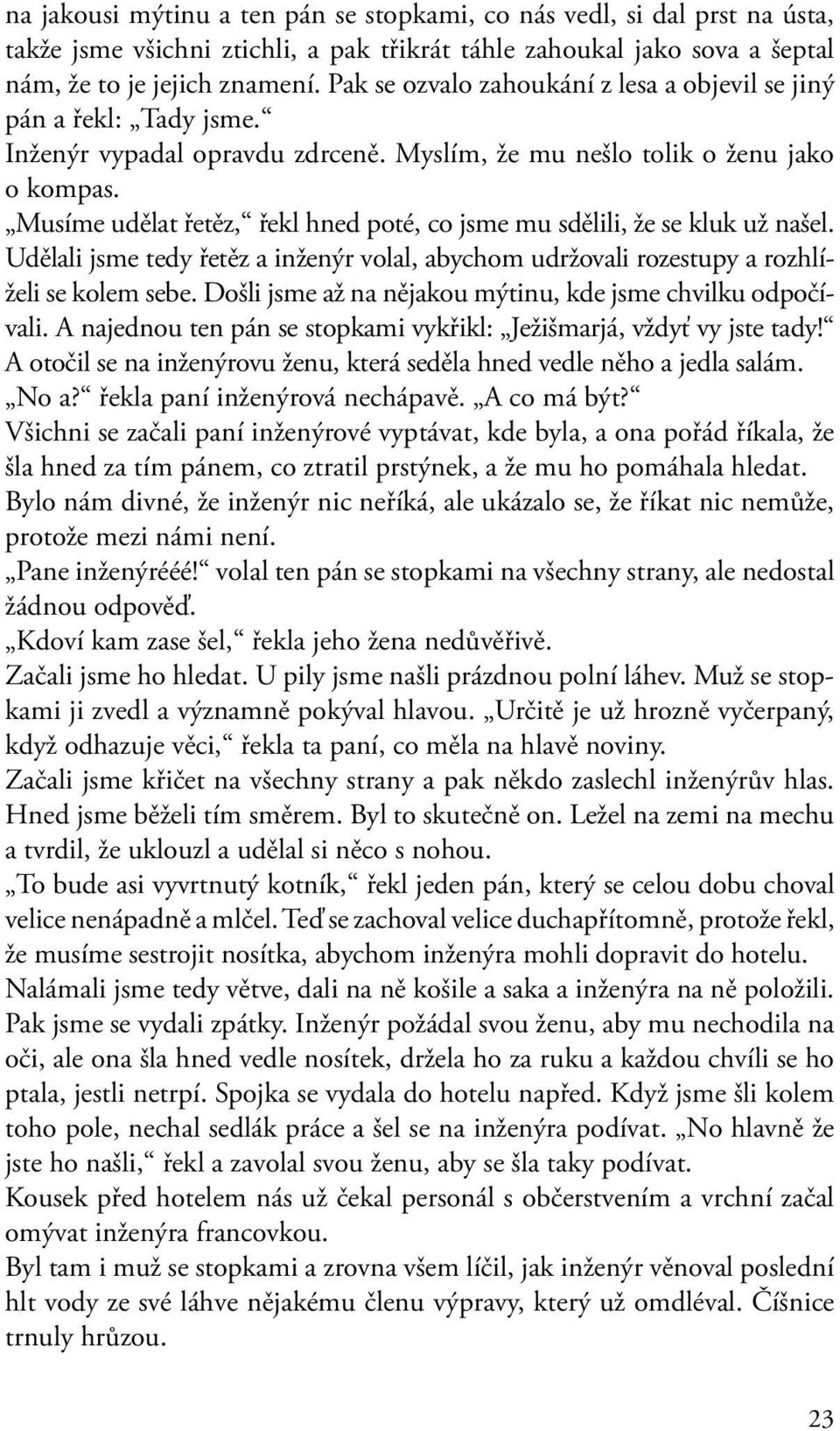 Musíme udělat řetěz, řekl hned poté, co jsme mu sdělili, že se kluk už našel. Udělali jsme tedy řetěz a inženýr volal, abychom udržovali rozestupy a rozhlíželi se kolem sebe.