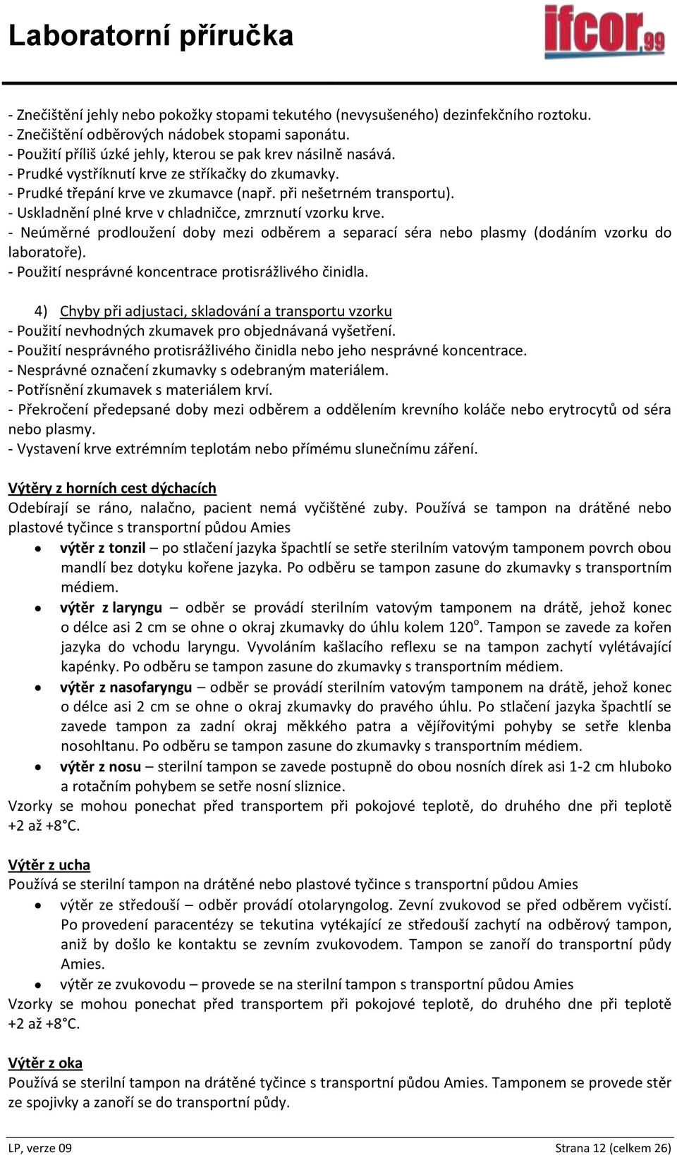 - Neúměrné prodloužení doby mezi odběrem a separací séra nebo plasmy (dodáním vzorku do laboratoře). - Použití nesprávné koncentrace protisrážlivého činidla.