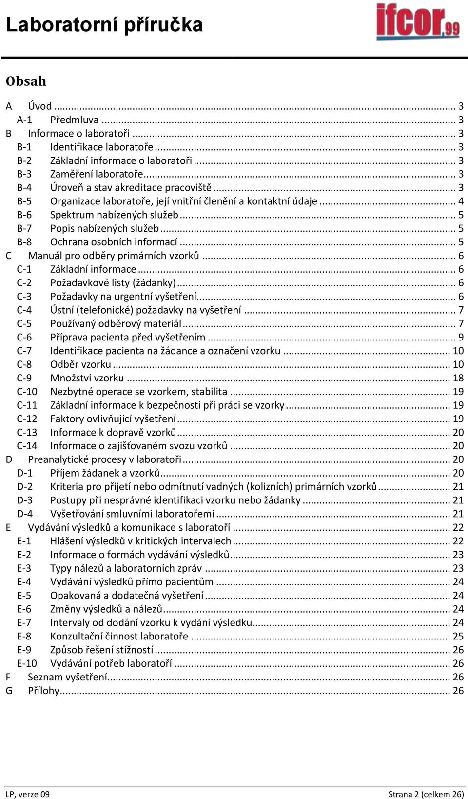 .. 5 B-8 Ochrana osobních informací... 5 C Manuál pro odběry primárních vzorků... 6 C-1 Základní informace... 6 C-2 Požadavkové listy (žádanky)... 6 C-3 Požadavky na urgentní vyšetření.