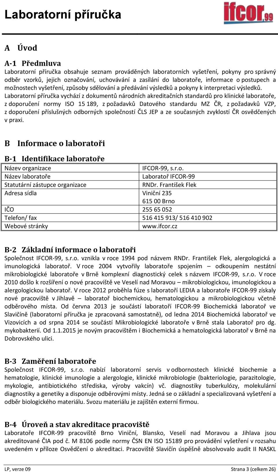 Laboratorní příručka vychází z dokumentů národních akreditačních standardů pro klinické laboratoře, z doporučení normy ISO 15 189, z požadavků Datového standardu MZ ČR, z požadavků VZP, z doporučení