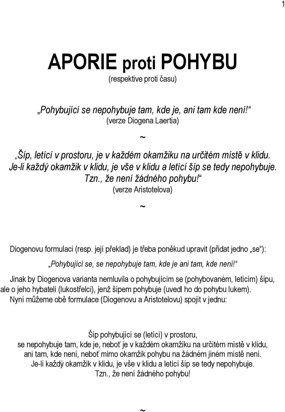 její překlad) je třeba poněkud upravit (přidat jedno se ): Pohybující se, se nepohybuje tam, kde je ani tam, kde není!