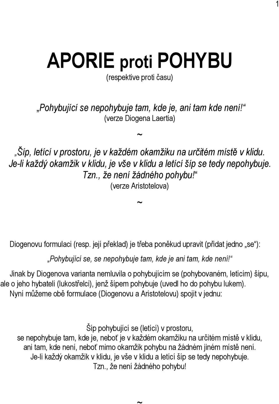 její překlad) je třeba poněkud upravit (přidat jedno se ): Pohybující se, se nepohybuje tam, kde je ani tam, kde není!