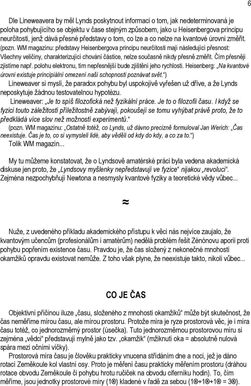 WM magazínu: představy Heisenbergova principu neurčitosti mají následující přesnost: Všechny veličiny, charakterizující chování částice, nelze současně nikdy přesně změřit. Čím přesněji zjistíme např.