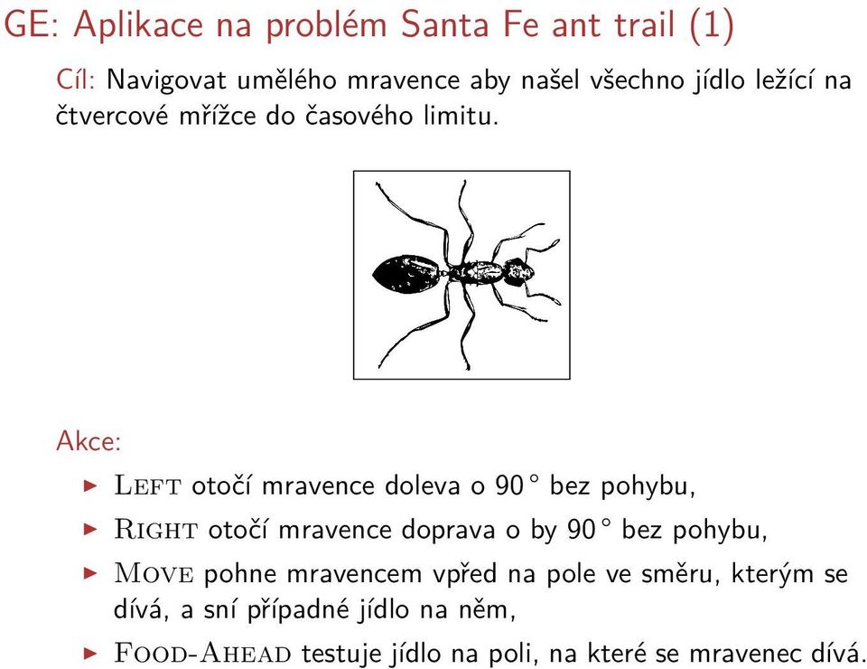 Akce: Left otočí mravence doleva o 90 bez pohybu, Right otočí mravence doprava o by 90 bez pohybu,