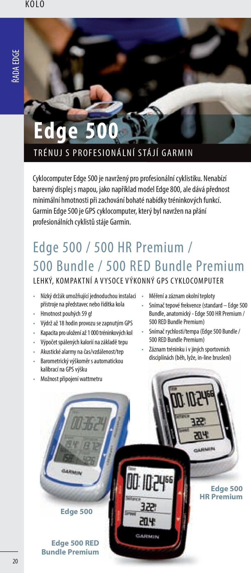 Garmin Edge 500 je GPS cyklocomputer, který byl navržen na přání profesionálních cyklistů stáje Garmin.