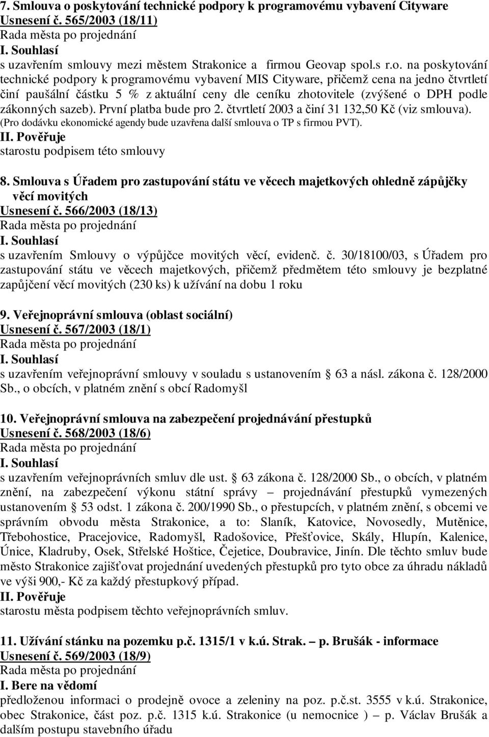 podpory k programovému vybavení MIS Cityware, přičemž cena na jedno čtvrtletí činí paušální částku 5 % z aktuální ceny dle ceníku zhotovitele (zvýšené o DPH podle zákonných sazeb).