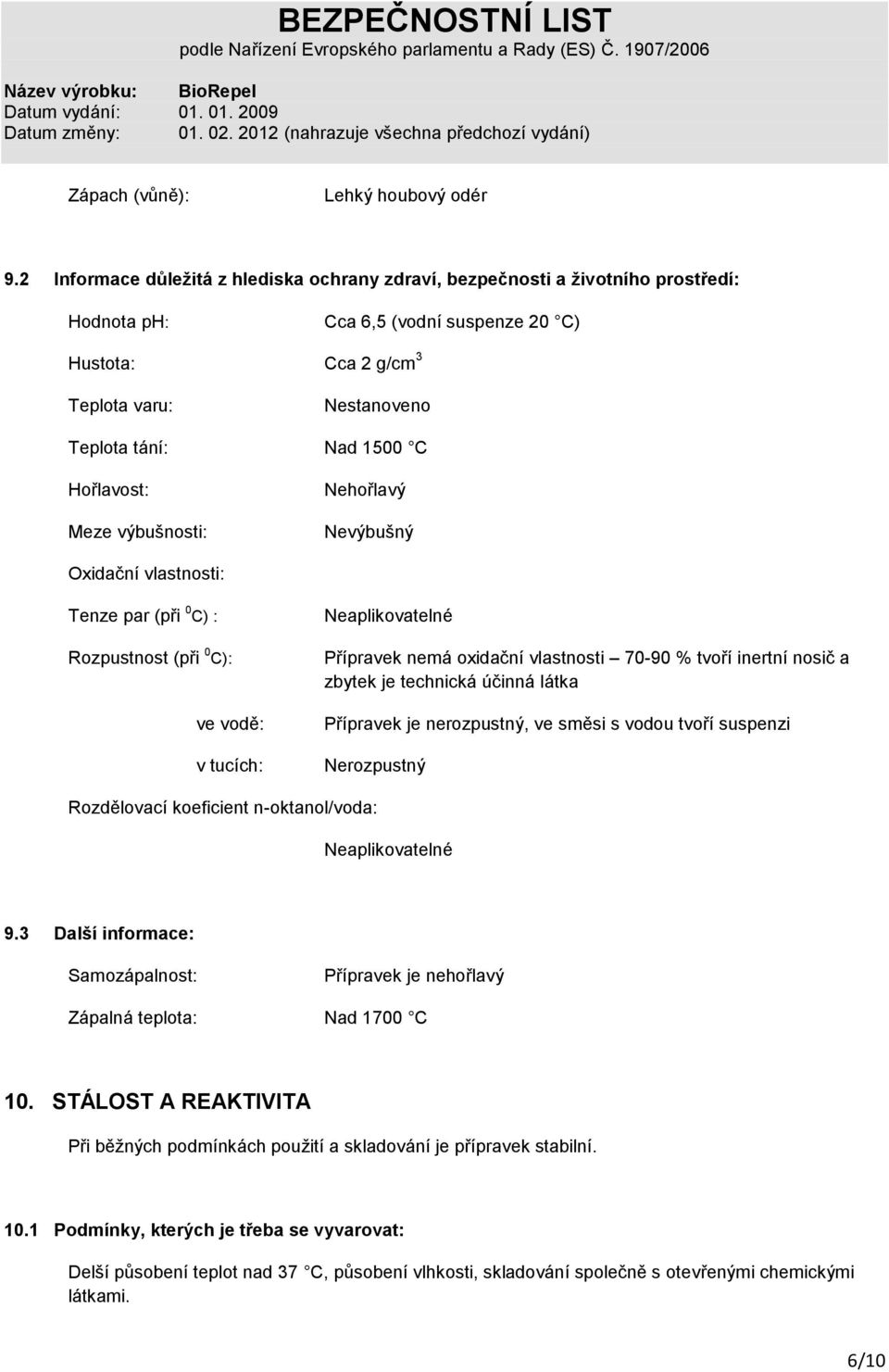 Hořlavost: Meze výbušnosti: Nehořlavý Nevýbušný Oxidační vlastnosti: Tenze par (při 0 C) : Rozpustnost (při 0 C): ve vodě: v tucích: Neaplikovatelné Přípravek nemá oxidační vlastnosti 70-90 % tvoří