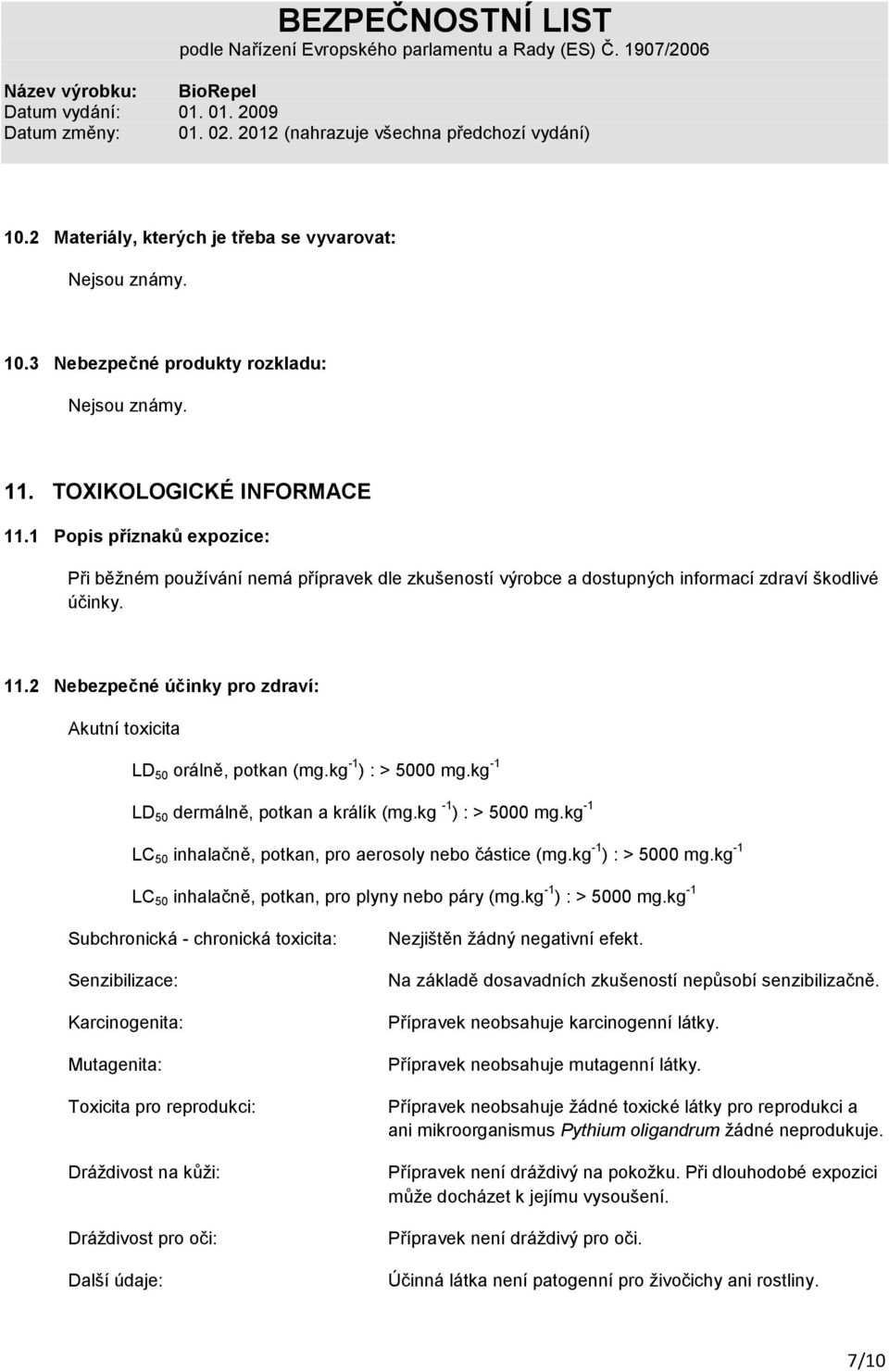 2 Nebezpečné účinky pro zdraví: Akutní toxicita LD 50 orálně, potkan (mg.kg -1 ) : > 5000 mg.kg -1 LD 50 dermálně, potkan a králík (mg.kg -1 ) : > 5000 mg.kg -1 LC 50 inhalačně, potkan, pro aerosoly nebo částice (mg.